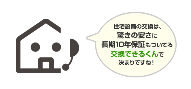 住宅設備機器の交換は、驚きの安さに長期10年保証もついてる交換できるくんで決まり！