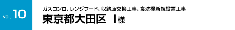 vol.10:ガスコンロ、レンジフード、ビルトイン食洗機、収納庫交換工事 東京都大田区 I様