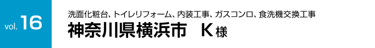 vol.16:神奈川県K様｜洗面化粧台、トイレリフォーム、内装工事