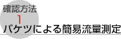 確認方法1　バケツによる簡易流用測定